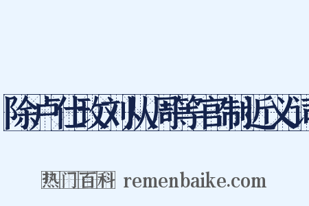 除卢仕玫刘从周等官制近义词是什么意思的图片